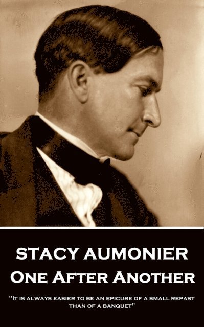 Stacy Aumonier - One After Another: 'It is always easier to be an epicure of a small repast than of a banquet' 1
