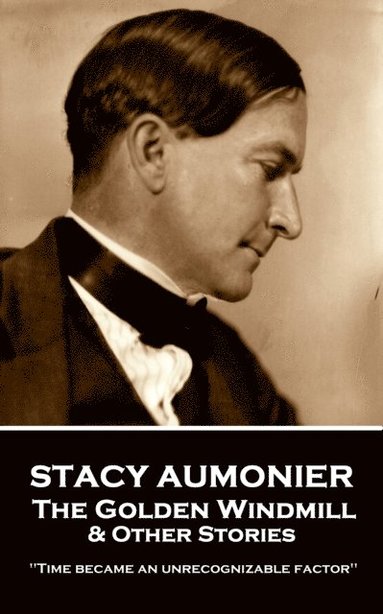 bokomslag Stacy Aumonier - The Golden Windmill & Other Stories: "Time became an unrecognizable factor"