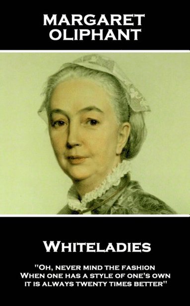 bokomslag Margaret Oliphant - Whiteladies: "Oh, never mind the fashion. When one has a style of one's own, it is always twenty times better"