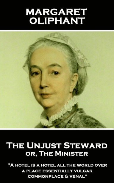 bokomslag Margaret Oliphant - The Unjust Steward or, The Minister: 'A hotel is a hotel all the world over, a place essentially vulgar, commonplace & venal'