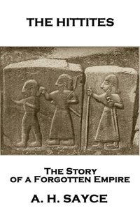 bokomslag Archibald Henry Sayce - The Hittites: The Story of a Forgotten Empire