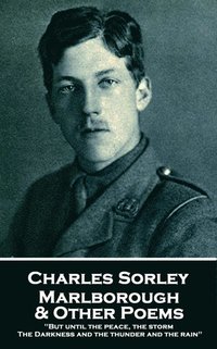 bokomslag Charles Sorley - Marlborough & Other Poems: 'But until the peace, the storm, The Darkness and the thunder and the rain'