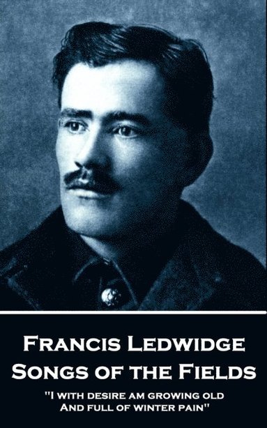 bokomslag Francis Ledwidge - Songs of the Fields: "I with desire am growing old, And full of winter pain"