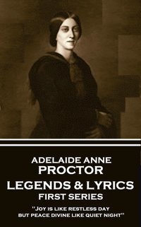 bokomslag Adelaide Anne Procter - Legends & Lyrics: First Series: 'Joy is like restless day; but peace divine like quiet night''