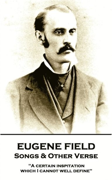 bokomslag Eugene Field - Songs & Other Verse: "A certain inspitation which I cannot well define"