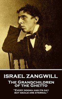 bokomslag Israel Zangwill - The Grandchildren of the Ghetto: 'Every dogma has its day, but ideals are eternal''