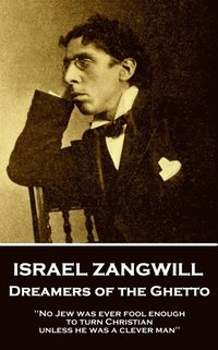 bokomslag Israel Zangwill - Dreamers of the Ghetto: 'No Jew was ever fool enough to turn Christian unless he was a clever man''