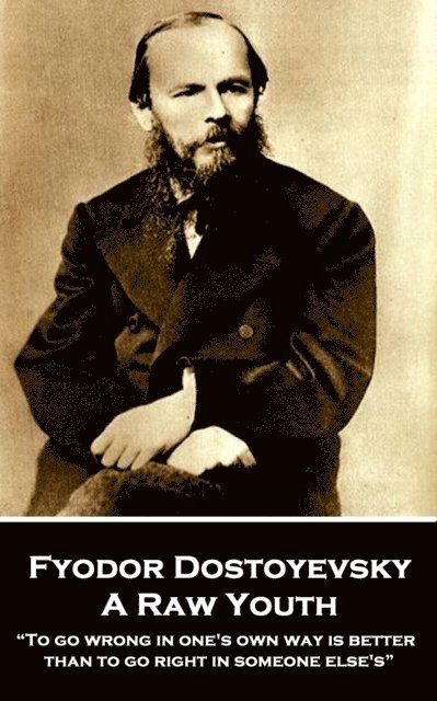 Fyodor Dostoyevsky - A Raw Youth: 'To go wrong in one's own way is better than to go right in someone else's' 1