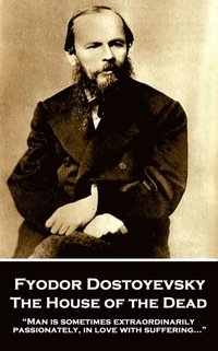 bokomslag Fyodor Dostoyevsky - The House of the Dead: 'Man is sometimes extraordinarily, passionately, in love with suffering...'