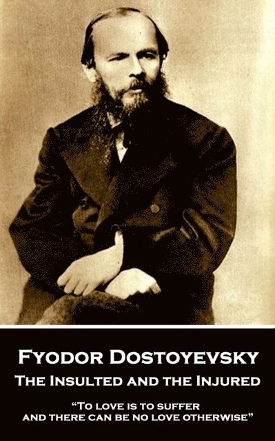 Fyodor Dostoyevsky - The Insulted and the Injured: 'To love is to suffer and there can be no love otherwise' 1