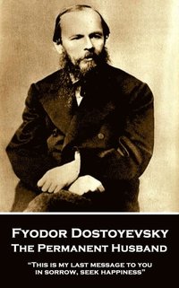 bokomslag Fyodor Dostoyevsky - The Permanent Husband: 'This is my last message to you: in sorrow, seek happiness'