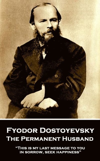 Fyodor Dostoyevsky - The Permanent Husband: 'This is my last message to you: in sorrow, seek happiness' 1