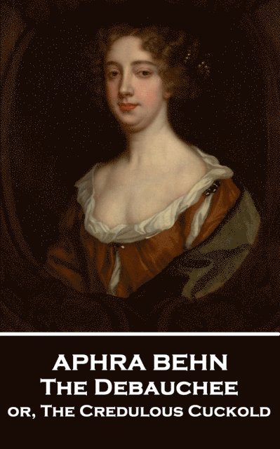 Aphra Behn - The Debauchee: or, The Credulous Cuckold 1