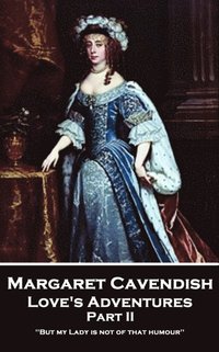 bokomslag Margaret Cavendish - Love's Adventures - Part II: 'But my Lady is not of that humour''
