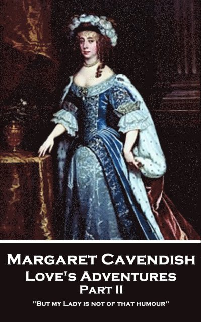 Margaret Cavendish - Love's Adventures - Part II: 'But my Lady is not of that humour'' 1