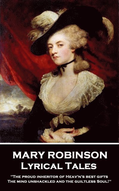 Mary Robinson - Mary Robinson - Lyrical Tales: 'The proud inheritor of Heav's's best gifts, The mind unshackled and the guiltless soul'', Häftad
