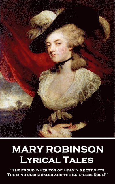 Mary Robinson - Lyrical Tales: 'The proud inheritor of Heav's's best gifts, The mind unshackled and the guiltless soul'' 1
