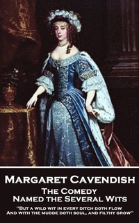 bokomslag Margaret Cavendish - The Comedy Named the Several Wits: 'But a wild wit in every ditch doth flow, And with the mudde doth soul, and filthy grow''