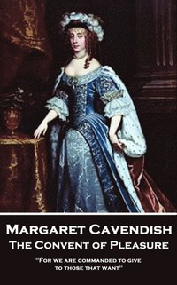 bokomslag Margaret Cavendish - The Convent of Pleasure: 'For we are commanded to give to those that want''
