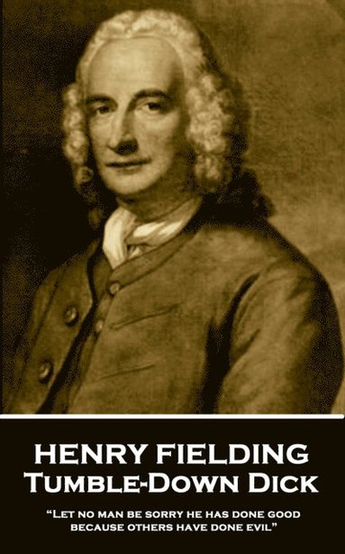 bokomslag Henry Fielding - Tumble-Down Dick: "Let no man be sorry he has done good, because others have done evil"