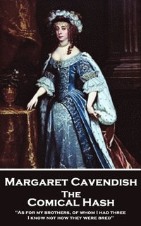 bokomslag Margaret Cavendish - The Comical Hash: 'As for my brothers, of whom I had three, I know not how they were bred''