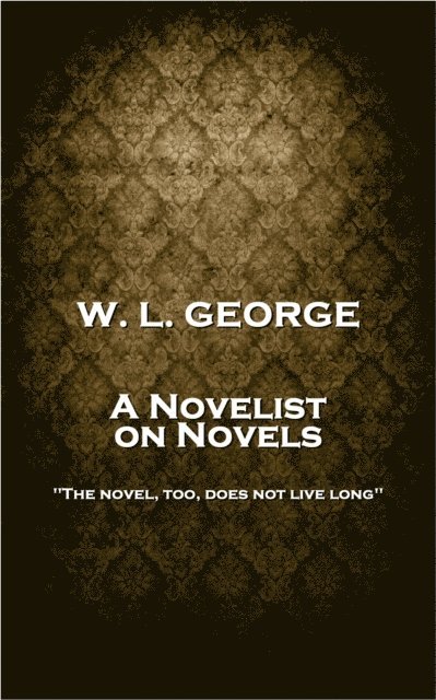 W. L. George - A Novelist on Novels: 'The novel, too, does not live long'' 1