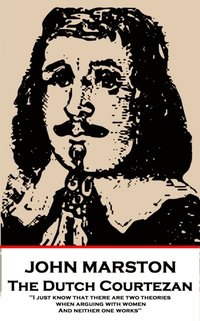 bokomslag John Marston - The Dutch Courtezan: 'I just know that there are two theories when arguing with women. And neither one works''