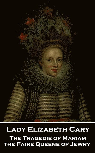 Lady Elizabeth Cary - The Tragedie of Mariam, the Faire Queene of Jewry 1