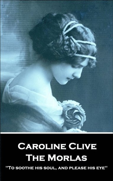 bokomslag Caroline Clive - The Morlas: 'To soothe his soul, and please his eye''