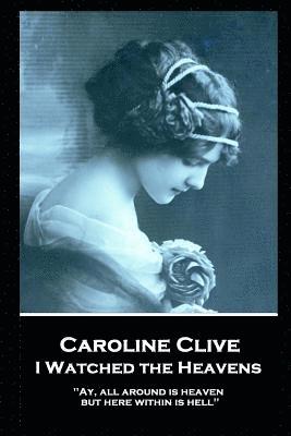 Caroline Clive - I Watched the Heavens: 'Ay, all around is heaven, but here within is hell'' 1