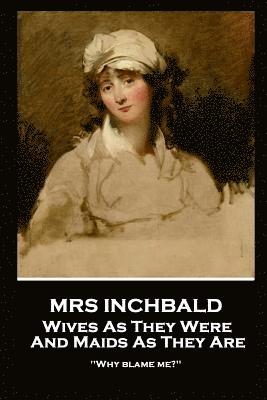 bokomslag Mrs Inchbald - Wives As They Were And Maids As They Are: 'Why blame me?''