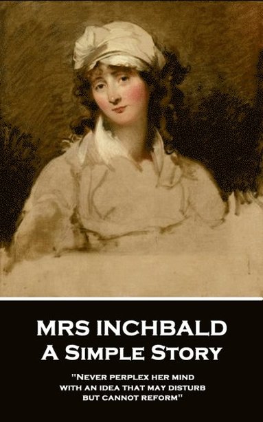 bokomslag Mrs Inchbald - A Simple Story: 'Never perplex her mind with an idea that may disturb but cannot reform''