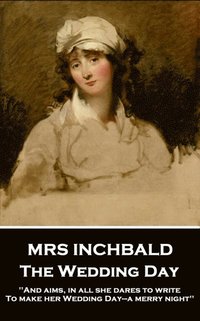 bokomslag Mrs Inchbald - The Wedding Day: 'And aims, in all she dares to write, To make her Wedding Day-a merry night''