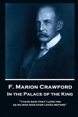 bokomslag F. Marion Crawford - In The Palace of The King: 'I have said that I love him as no man was ever loved before'