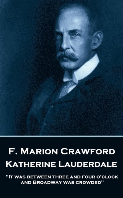 F. Marion Crawford - Katherine Lauderdale: 'It was between three and four o'clock, and Broadway was crowded'' 1