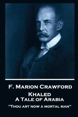 F. Marion Crawford - Khaled, A Tale of Arabia: 'Thou art now a mortal man'' 1