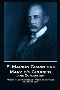 bokomslag F. Marion Crawford - Marzio's Crucifix and Zoroaster: "The whole of this modern fabric of existence is a living lie!"