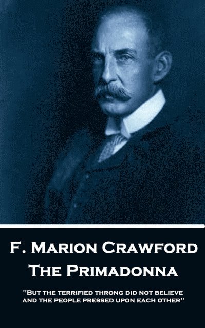 F. Marion Crawford - The Primadonna: 'But the terrified throng did not believe, and the people pressed upon each other'' 1