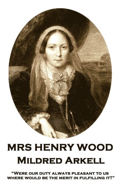 Mrs Henry Wood - Mildred Arkell: 'Were our duty always pleasant to us, where would be the merit in fulfilling it?' 1