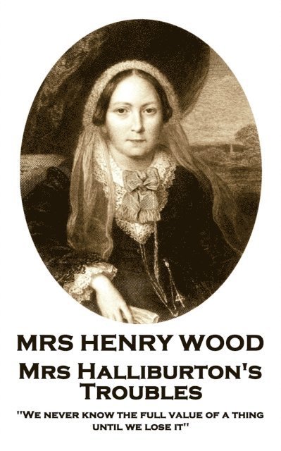 Mrs Henry Wood - Mrs Halliburton's Troubles: 'We never know the full value of a thing until we lose it'' 1