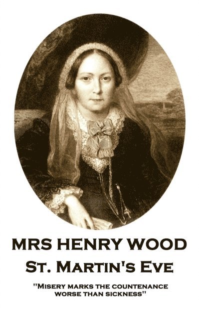 Mrs Henry Wood - St. Martin's Eve: 'Misery marks the countenance worse than sickness'' 1