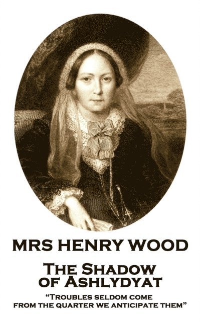 Mrs Henry Wood - The Shadow of Ashlydyat: 'Troubles seldom come from the quarter we anticipate them' 1