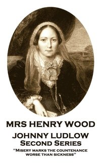bokomslag Mrs Henry Wood - Johnny Ludlow - Second Series: 'Misery marks the countenance worse than sickness''