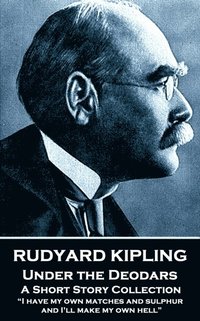 bokomslag Rudyard Kipling - Under the Deodars: 'I have my own matches and sulphur, and I'll make my own hell'