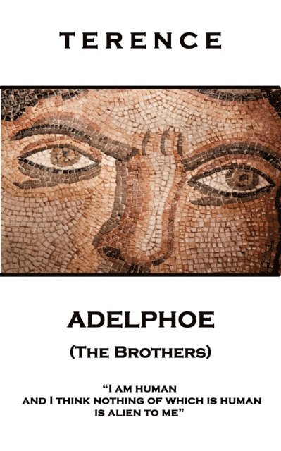 Terence - Adelphoe (The Brothers): 'I am human and I think nothing of which is human is alien to me'' 1