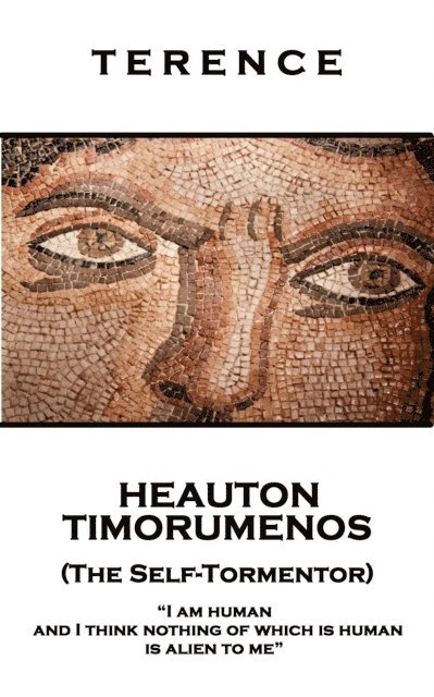 Terence - Heauton Timorumenos (The Self-Tormentor): 'I am human and I think nothing of which is human is alien to me'' 1