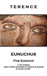 bokomslag Terence - Eunuchus (The Eunuch): 'I am human and I think nothing of which is human is alien to me''