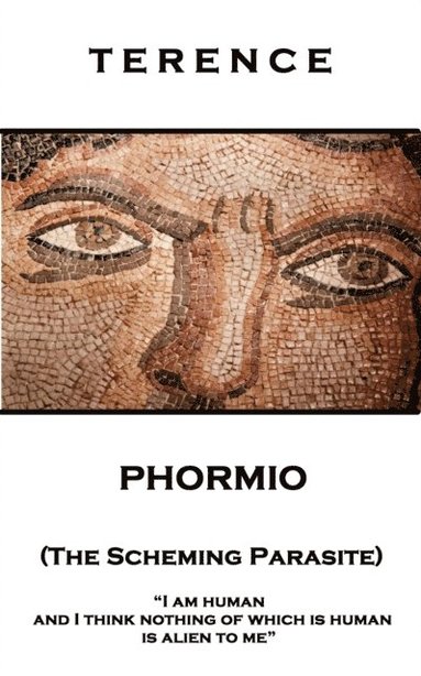 Terence - Terence - Phormio (The Scheming Parasite): 'I am human and I think nothing of which is human is alien to me'', Häftad