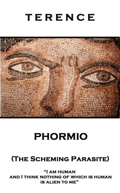 Terence - Phormio (The Scheming Parasite): 'I am human and I think nothing of which is human is alien to me'' 1