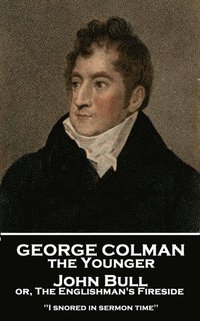 bokomslag George Colman - John Bull or, The Englishman's Fireside: 'I snored in sermon time''
